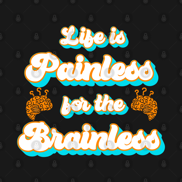 Life is Painless for the Brainless Funny Saying by Punderstandable