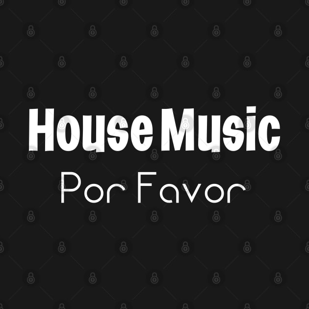 House Music Por Favor by eighttwentythreetees