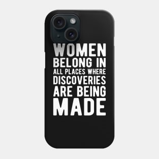 Women belong in all places where discoveries are being made w Phone Case