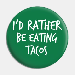 I'd Rather Be Eating Tacos Pin