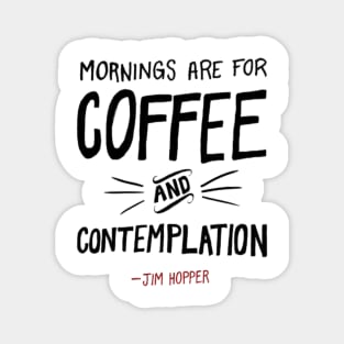 Mornings are for coffee and contemplation Magnet