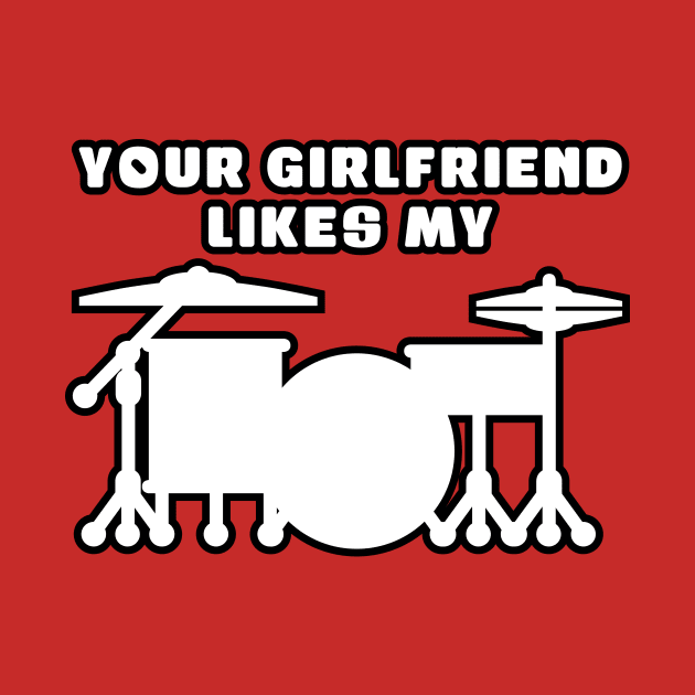 Your Girlfriend Likes My Drum Kit by drummingco