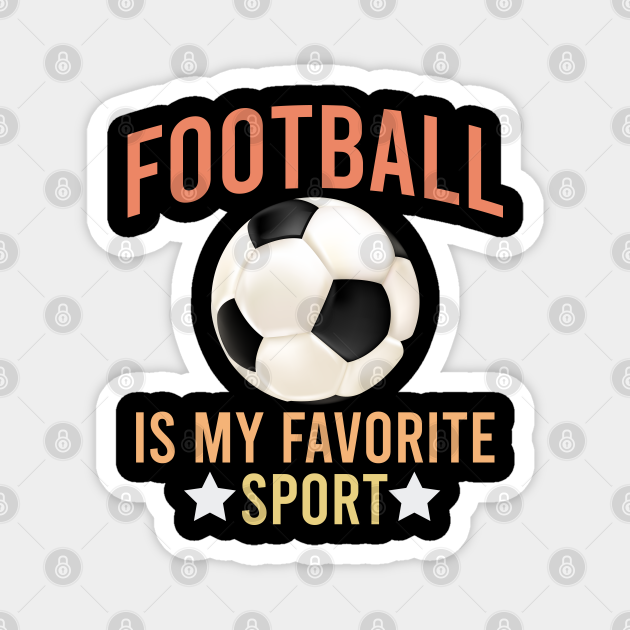 Football is my favorite sport - Soccer Lover - Magnet | TeePublic