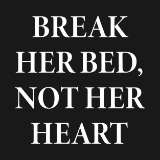 break her bed not her heart T-Shirt