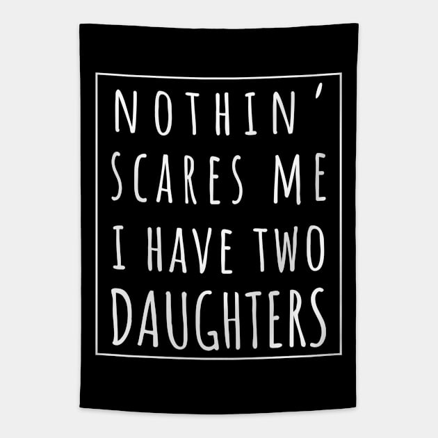 Nothin' Scares Me I Have Two Daughters. | Perfect Funny Gift for Dad Mom vintage. Tapestry by VanTees