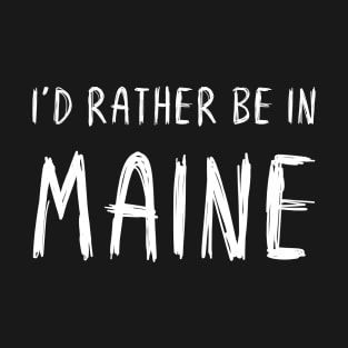 Funny 'I'D RATHER BE IN MAINE' white scribbled scratchy handwritten text T-Shirt