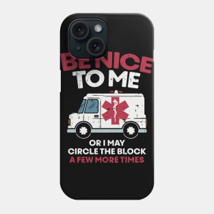 Be nice to me or i may circle the block a few more times - Funny First Responder Nurse EMT or Doctor Gift Phone Case