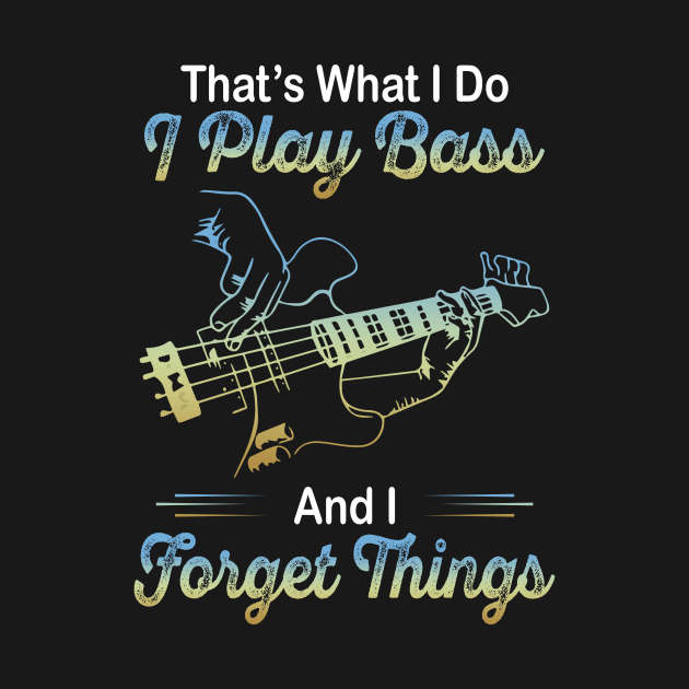 That's what I do I play bass and I forget things by TEEPHILIC