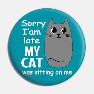 Sorry I'm Late My Cat Was Sitting On Me Pin