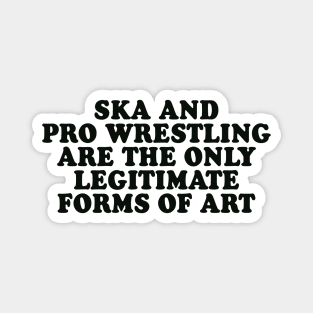 Ska and Pro Wrestling are the only legitimate forms of art Magnet