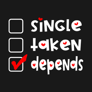 Single Taken Depends  Funny Valentines Day T-Shirt