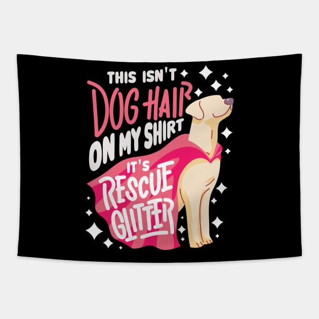 This Isn't Dog Hair On My Shirt It's Rescue Glitter - Funny Rescue Dog Gift Tapestry by Shirtbubble