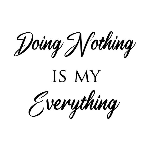 Doing Nothing is my everything by T-shirtlifestyle