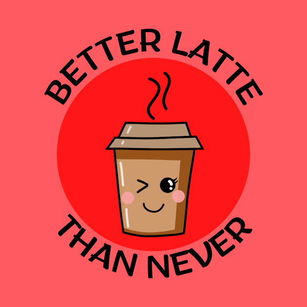 Better Latte Than Never | Latte Pun by Allthingspunny