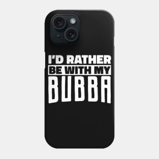 Bubba Nickname, Rather Be With My Bubba, Bubba Lover Phone Case