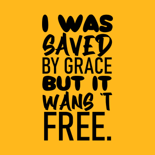 I was saved by grace, but it wasn't free T-Shirt