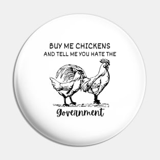 Buy Me Chickens And Tell Me You Hate The Government shirt Pin