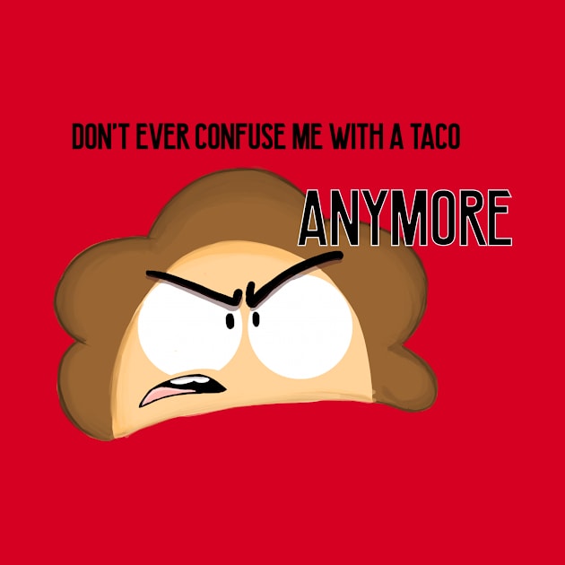 Don't Ever Confuse me with a taco by ZeusEmpanadas