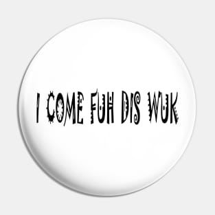 I COME FUH DIS WUK - IN BLACK - FETERS AND LIMERS – CARIBBEAN EVENT DJ GEAR Pin