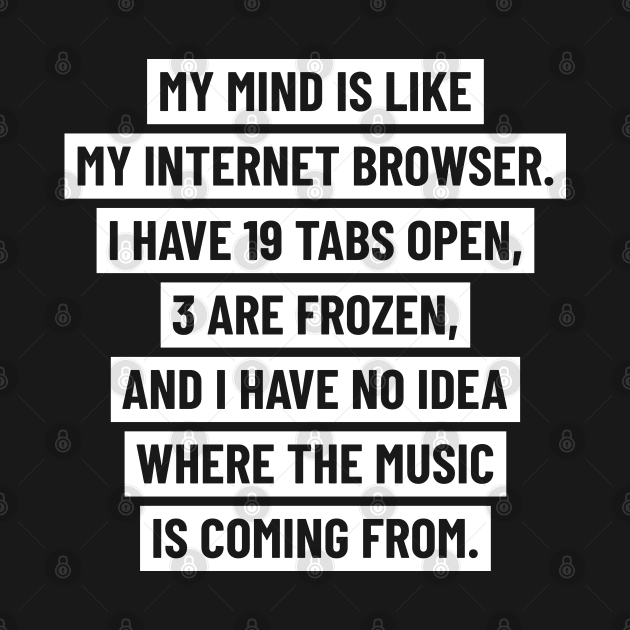 My mind is like my internet browser. (bold version) by ShirtBricks