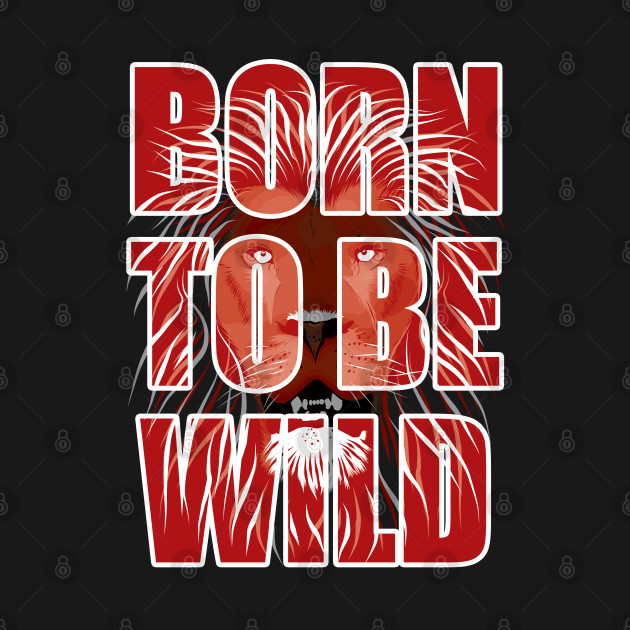 Discover Lion Face - Born To Be Wild - Born To Be Wild - T-Shirt