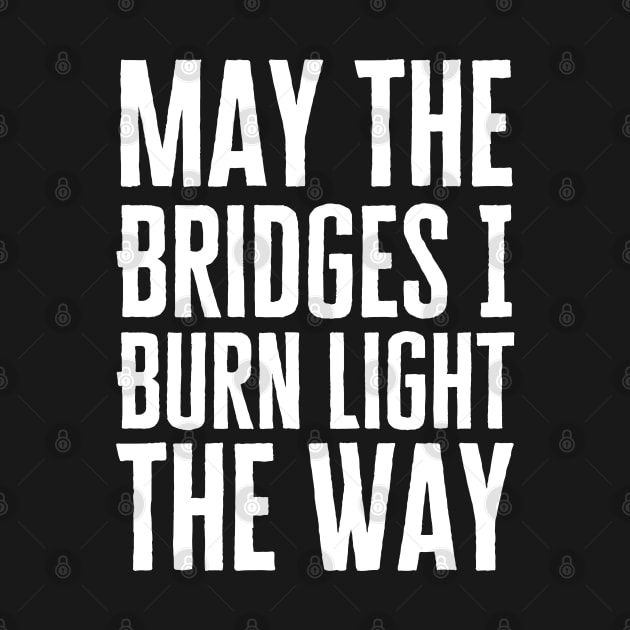 May The Bridges I Burn Light The Way by HobbyAndArt