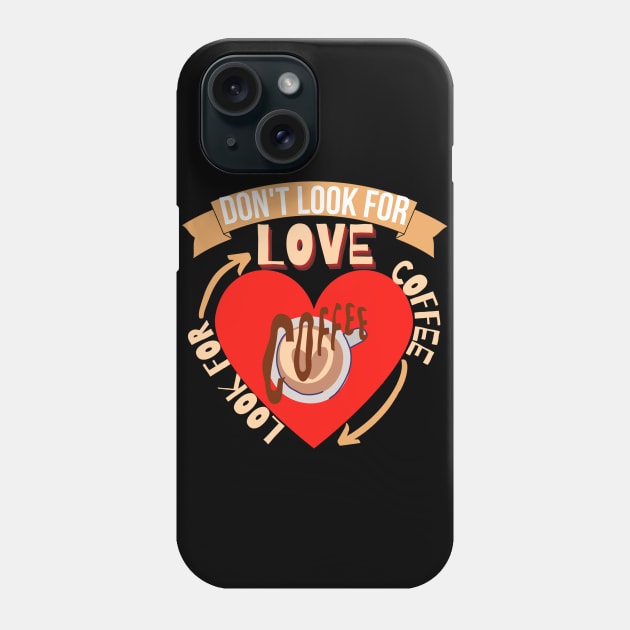 Don't Look For Love Look For Coffee Phone Case by hs Designs