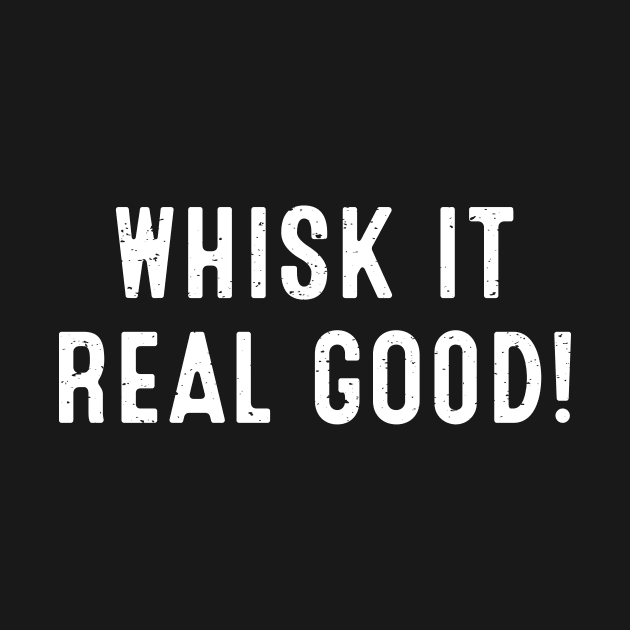 Whisk It Real Good by trendynoize