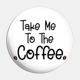 Take me to the coffee Pin