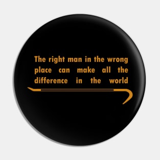 The right man in the wrong place Pin