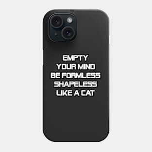 Empty Your Mind, Be Formless, Shapeless, Like A Cat. Phone Case