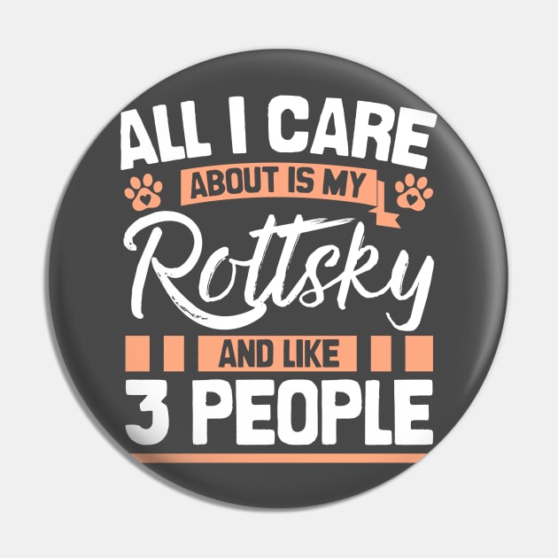 All I Care About Is My Rottsky And Like 3 People Pin by Shopparottsky