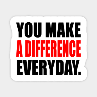 You Make A Difference Everyday - inspire Magnet