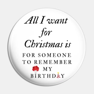 All I want for Christmas is for someone to remember my Birthday Pin