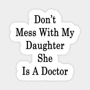 Don't Mess With My Daughter She Is A Doctor Magnet