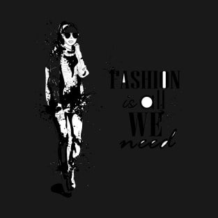 Fashion is all we need T-Shirt