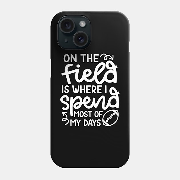 On The Field Is Where I Spend Most Of My Days Football Funny Phone Case by GlimmerDesigns