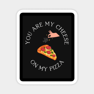 You are my cheese on my pizza Magnet