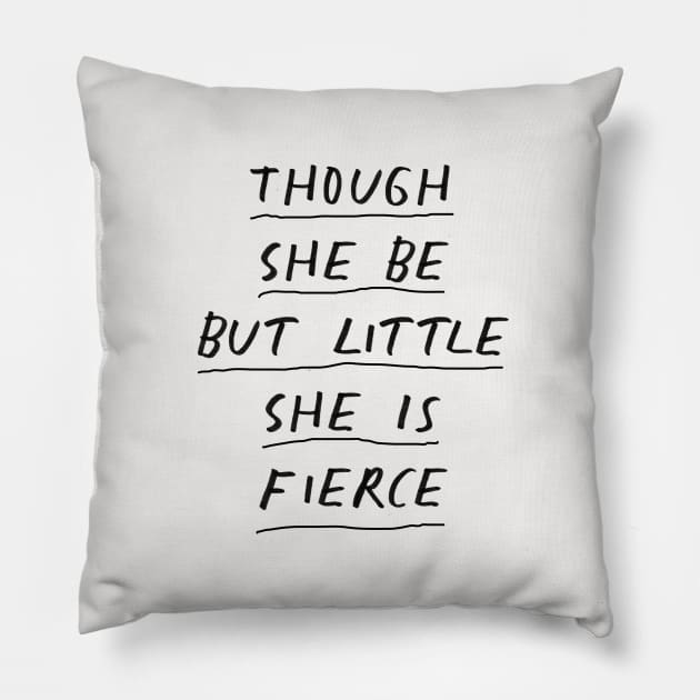 Though She Be But Little She is Fierce in Black and White Pillow by MotivatedType