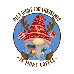 All I want for Christmas is more coffee, Cute Gnome, Xmas gifts, Funny T-Shirt