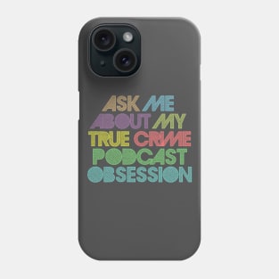 Ask Me About My True Crime Podcast Obsession Phone Case