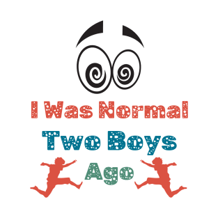 I Was Normal Two Boys Ago Funny Mom T Shirt for Mother of Two Boys T-Shirt