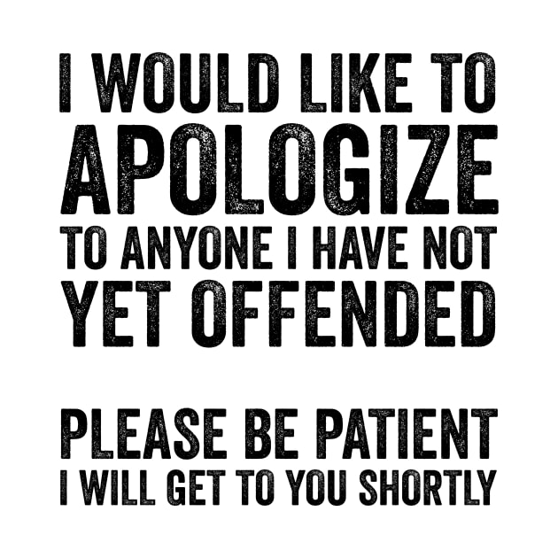 I Would Like to Apologize To Anyone - Sarcasm Text Style Black Font by Ipul The Pitiks