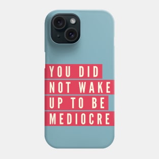 You did not wake up to be mediocre Phone Case