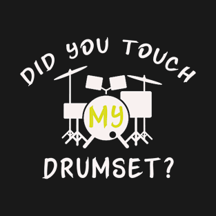 Did You Touch My Drumset T-Shirt