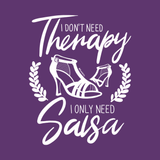 I Don't need Therapy. I only need Salsa. Girls Edition. T-Shirt