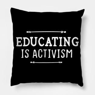 Educating Is Activism Shirt Teacher Shirt Activist Feminist Pillow