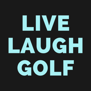 Live Laugh Golf - Black And Blue Simple Font - Funny Meme Sarcastic Satire T-Shirt