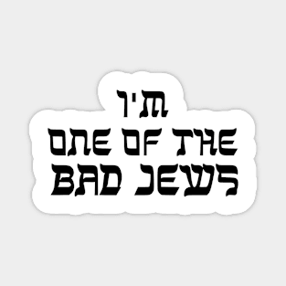 I'm One Of The Bad Jews Magnet