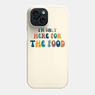 I'm only here for the food Phone Case